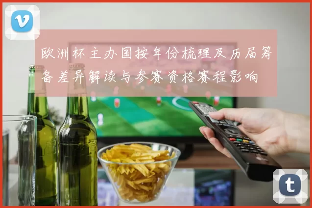 欧洲杯主办国按年份梳理及历届筹备差异解读与参赛资格赛程影响