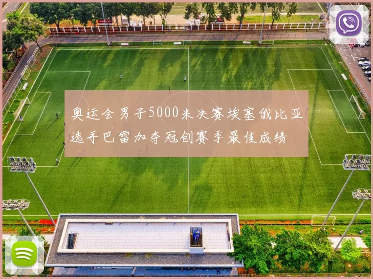 奥运会男子5000米决赛埃塞俄比亚选手巴雷加夺冠创赛季最佳成绩