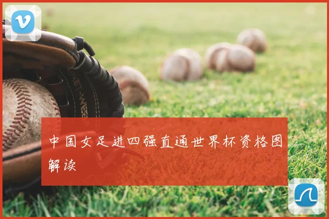中国女足进四强直通世界杯资格图解读