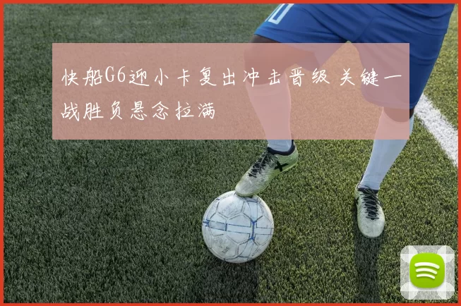 快船G6迎小卡复出冲击晋级 关键一战胜负悬念拉满