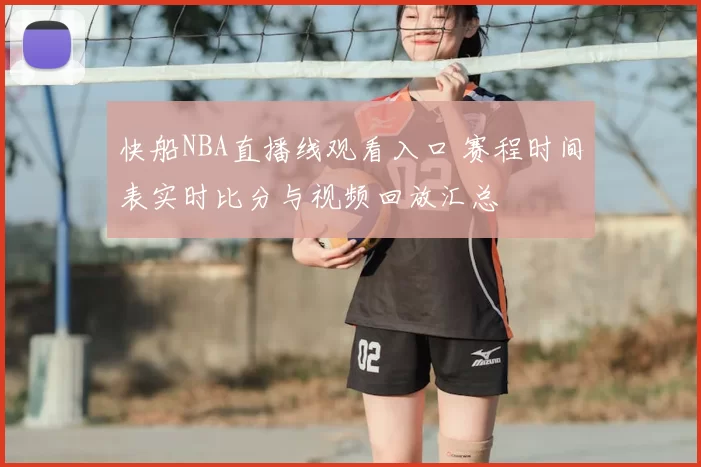 快船NBA直播线观看入口 赛程时间表实时比分与视频回放汇总