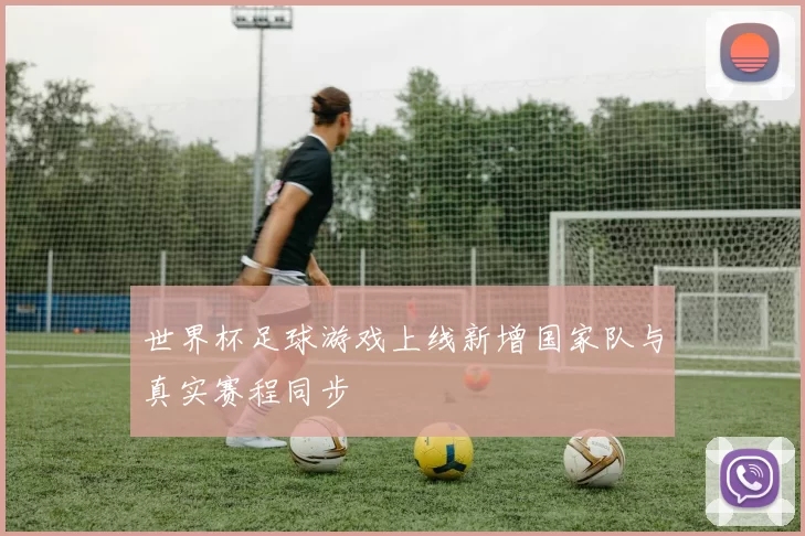 世界杯足球游戏上线新增国家队与真实赛程同步